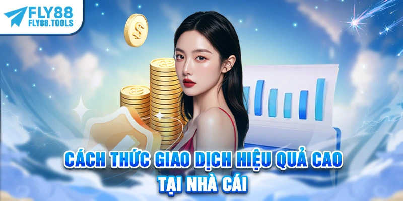 Cách thức giao dịch hiệu quả cao tại nhà cái