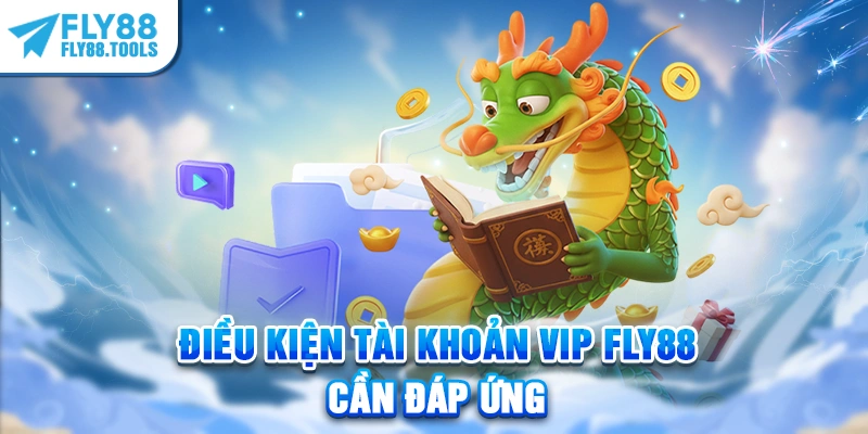 Điều kiện tài khoản VIP FLY88 cần đáp ứng