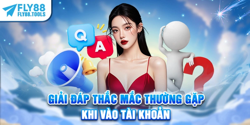 Giải đáp thắc mắc thường gặp khi vào tài khoản