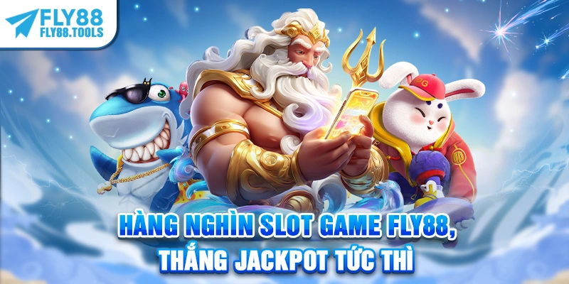 Hàng nghìn Slot Game Fly88, thắng Jackpot tức thì