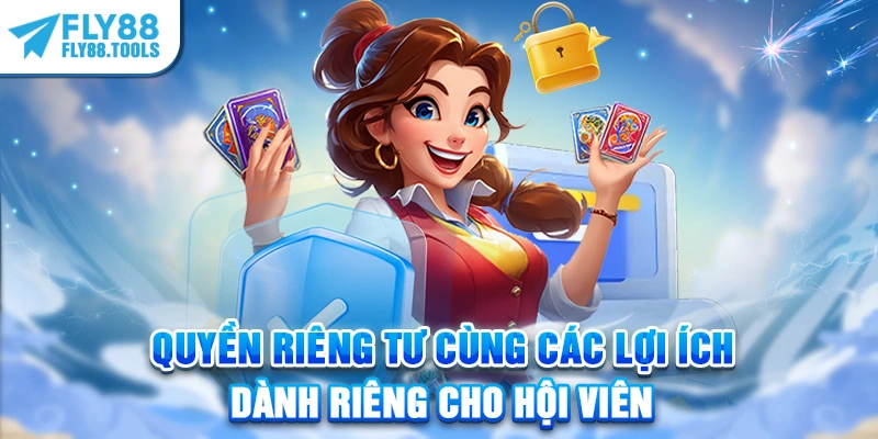 Quyền riêng tư cùng các lợi ích dành riêng cho hội viên