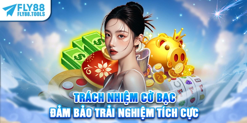 Trách nhiệm cờ bạc đảm bảo trải nghiệm tích cực
